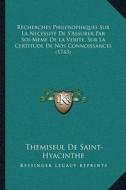 Recherches Philosophiques Sur La Necessite de Sacentsa -A Centsassurer Par Soi-Meme de La Verite, Sur La Certitude de Nos Connoissances (1743) di Themiseul De Saint-Hyacinthe edito da Kessinger Publishing