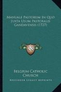 Manuale Pastorum in Quo Juxta Usum Pastoralis Gandavensis (1727) di Belgium Catholic Church edito da Kessinger Publishing
