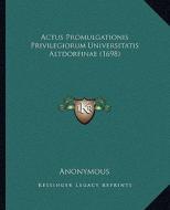 Actus Promulgationis Privilegiorum Universitatis Altdorfinae (1698) di Anonymous edito da Kessinger Publishing