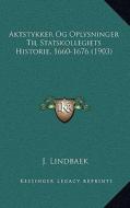 Aktstykker Og Oplysninger Til Statskollegiets Historie, 1660-1676 (1903) di J. Lindbaek edito da Kessinger Publishing