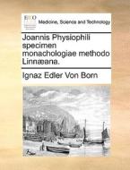 Joannis Physiophili Specimen Monachologiae Methodo Linnaeana. di Ignaz Edler Von Born edito da Gale Ecco, Print Editions