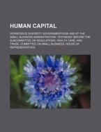 Human Capital: Workforce Diversity Gover di U. S. Government, Antoine Le Blanc De Guillet edito da Rarebooksclub.com