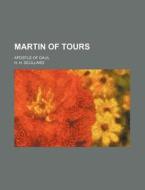 Martin Of Tours; Apostle Of Gaul di H. H. Scullard edito da General Books Llc