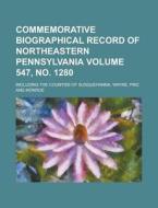 Commemorative Biographical Record of Northeastern Pennsylvania; Including the Counties of Susquehanna, Wayne, Pike and Monroe Volume 547, No. 1280 di Anonymous edito da Rarebooksclub.com