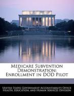 Medicare Subvention Demonstration: Enrollment In Dod Pilot edito da Bibliogov