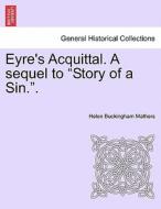 Eyre's Acquittal. A sequel to "Story of a Sin.". Vol. I. di Helen Buckingham Mathers edito da British Library, Historical Print Editions