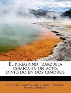 El Peregrino di Vincente G Zarzuela, Seraf N Joaqu N Alvarez Quintero edito da Bibliolife