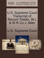 U.s. Supreme Court Transcript Of Record Toledo, St L & W R Co V. Allen edito da Gale Ecco, U.s. Supreme Court Records