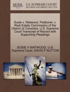 Susie V. Watwood, Petitioner, V. Real Estate Commission Of The District Of Columbia. U.s. Supreme Court Transcript Of Record With Supporting Pleadings di Susie V Watwood, David P Sutton edito da Gale, U.s. Supreme Court Records