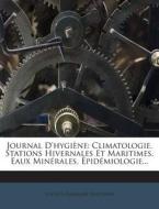 Journal D'Hygiene: Climatologie. Stations Hivernales Et Maritimes, Eaux Minerales, Epidemiologie... di Societe Francaise D'Hygiene edito da Nabu Press