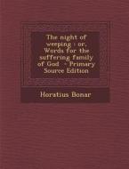 Night of Weeping: Or, Words for the Suffering Family of God di Horatius Bonar edito da Nabu Press