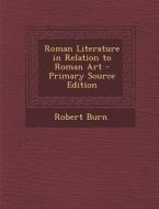 Roman Literature in Relation to Roman Art di Robert Burn edito da Nabu Press