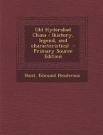 Old Hyderabad China: (History, Legend, and Characteristics) di Hunt Edmund Henderson edito da Nabu Press
