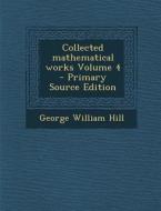 Collected Mathematical Works Volume 4 di George William Hill edito da Nabu Press