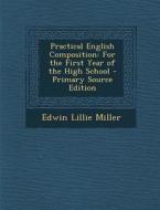 Practical English Composition: For the First Year of the High School di Edwin Lillie Miller edito da Nabu Press