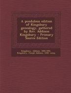 A Pendulous Edition of Kingsbury Genealogy, Gathered by REV. Addison Kingsbury di Addison Kingsbury, Joseph Addison Kingsbury edito da Nabu Press