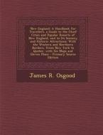 New England: A Handbook for Travellers. a Guide to the Chief Cities and Popular Resorts of New England, and to Its Scenery and Hist di James R. Osgood edito da Nabu Press