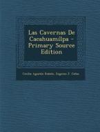 Las Cavernas de Cacahuamilpa di Cecilio Agustin Robelo, Eugenio J. Canas edito da Nabu Press