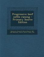 Progressive Beef Cattle Raising - Primary Source Edition di Edward N. 1887-1959 Wentworth, Victor H. Munnecke, James Brown edito da Nabu Press