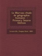 Le Morvan; Etude de Geographie Humaine edito da Nabu Press