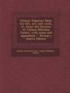 Johann Sebastian Bach; His Life, Art, and Work, Tr. from the German of Johann Nikolaus Forkel, with Notes and Appendices - Primary Source Edition di Charles Sanford Terry, Johann Nikolaus Forkel edito da Nabu Press
