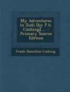 My Adventures in Zuni [By F.H. Cushing].... - Primary Source Edition di Frank Hamilton Cushing edito da Nabu Press