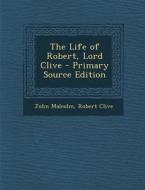 The Life of Robert, Lord Clive di John Malcolm, Robert Clive edito da Nabu Press
