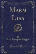 Marm Lisa (classic Reprint) di Kate Douglas Wiggin edito da Forgotten Books