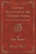 Earthly Watchers At The Heavenly Gates di John Chester edito da Forgotten Books