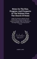 Notes On The Rise, Progress, And Prospects Of The Schism From The Church Of Rome di Samuel Laing edito da Palala Press