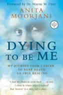 Dying to Be Me: My Journey from Cancer, to Near Death, to True Healing di Anita Moorjani edito da Hay House