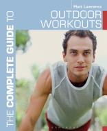 The Complete Guide to Outdoor Workouts di Matt Lawrence edito da Bloomsbury Publishing PLC