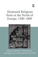 Illustrated Religious Texts in the North of Europe, 1500-1800 di Feike Dietz, Adam Morton, Lien Roggen edito da ROUTLEDGE