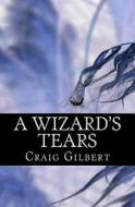 A Wizard's Tears di Craig Gilbert edito da Booksurge Publishing