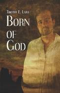 Born Of God di Timothy E Lara edito da America Star Books