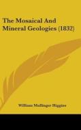 The Mosaical And Mineral Geologies (1832) di William Mullinger Higgins edito da Kessinger Publishing, Llc