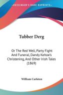 Tubber Derg di William Carleton edito da Kessinger Publishing Co