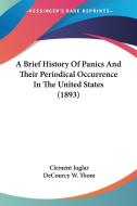 A Brief History of Panics and Their Periodical Occurrence in the United States (1893) di Clement Juglar edito da Kessinger Publishing