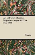 Art and Craft Education Magazine - August 1937 to May 1938 di Texvin edito da Lewis Press