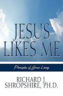 Jesus Likes Me di Ph D Richard J Shropshire, Richard J Shropshire edito da America Star Books