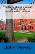 The School and Society & the Child and the Curriculum di John Dewey edito da Createspace