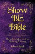 Show Biz Bible: The Authoritative Book on Modeling & Acting di Sabena Basch edito da Createspace