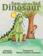 Sam and the Sad Dinosaur di Mel Gilley edito da AUTHORHOUSE