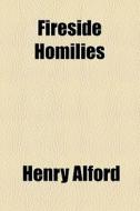 Fireside Homilies di Henry Alford edito da General Books Llc