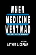 When Medicine Went Mad di Arthur L. Caplan edito da Humana Press