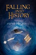 Falling Into History di Peter Fleming edito da Xlibris Corporation