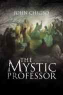 The Mystic Professor di John Chigbo edito da Xlibris