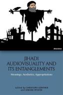 Jihadi Audiovisuality And Its Entanglements edito da Edinburgh University Press