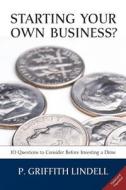 Starting Your Own Business? (Corban University Edition): 10 Questions to Consider Before Investing a Dime di P. Griffith Lindell edito da Createspace