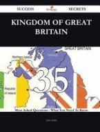 Kingdom of Great Britain 35 Success Secrets - 35 Most Asked Questions on Kingdom of Great Britain - What You Need to Know di John Kidd edito da Emereo Publishing